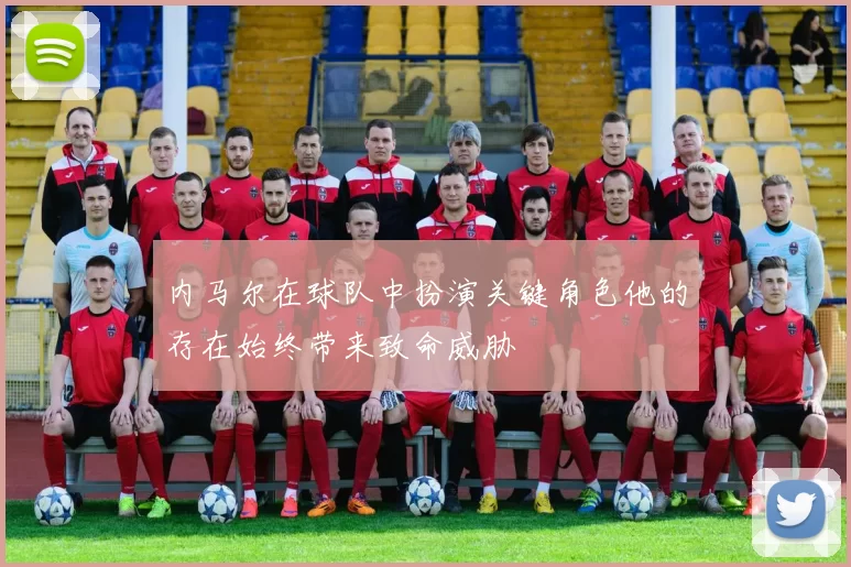 内马尔在球队中扮演关键角色他的存在始终带来致命威胁